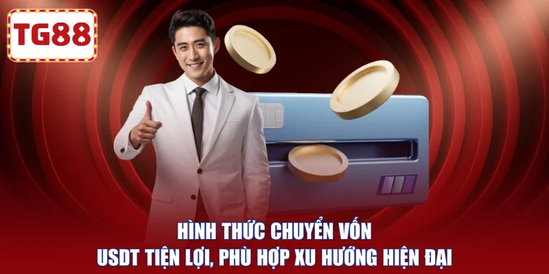 Hình thức chuyển vốn USDT tiện lợi, phù hợp xu hướng hiện đại