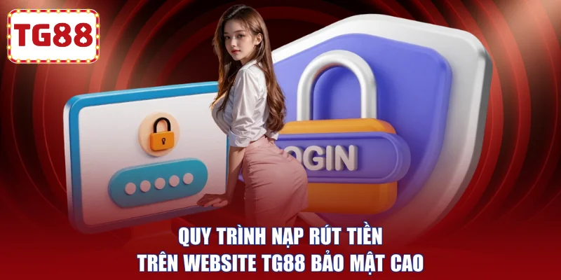 Quy trình nạp rút tiền trên website TG88 bảo mật cao