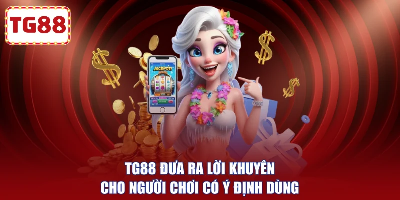 TG88 đưa ra lời khuyên cho người chơi có ý định dùng